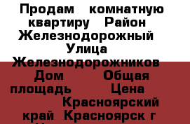 Продам 1 комнатную квартиру › Район ­ Железнодорожный › Улица ­ Железнодорожников › Дом ­ 24 › Общая площадь ­ 33 › Цена ­ 1 850 000 - Красноярский край, Красноярск г. Недвижимость » Квартиры продажа   . Красноярский край,Красноярск г.